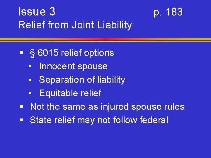 Issue 3 p. 183 Relief from Joint Liability § § 6015 relief options ▪