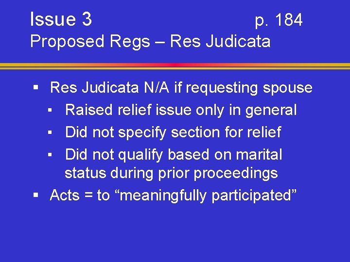 Issue 3 p. 184 Proposed Regs – Res Judicata § Res Judicata N/A if