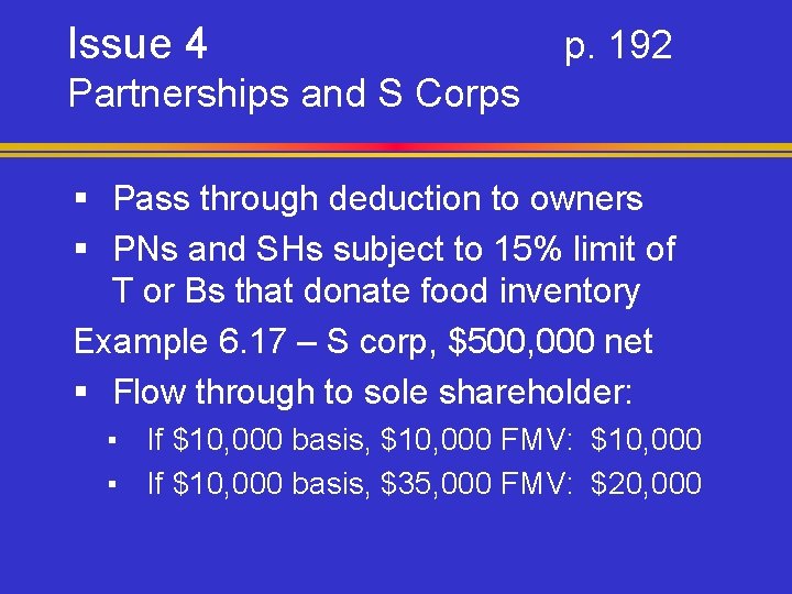 Issue 4 p. 192 Partnerships and S Corps § Pass through deduction to owners