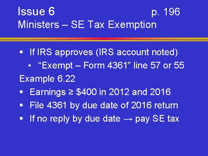 Issue 6 p. 196 Ministers – SE Tax Exemption § If IRS approves (IRS