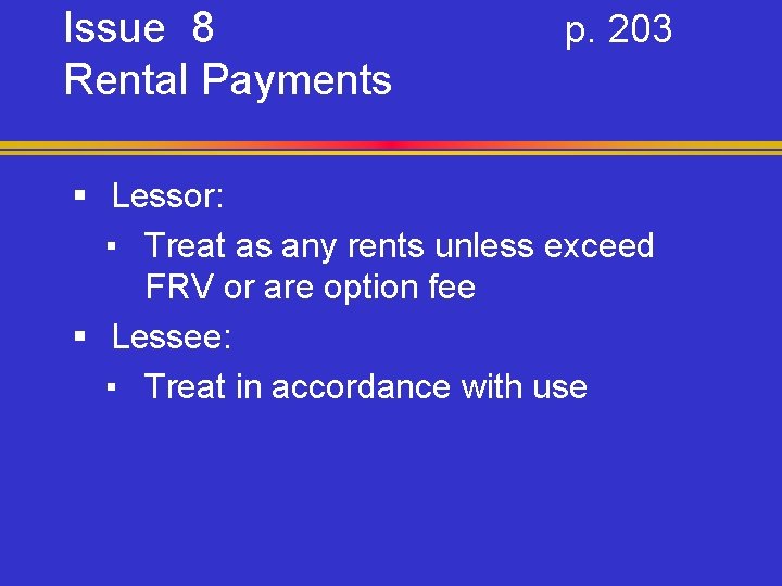 Issue 8 Rental Payments p. 203 § Lessor: ▪ Treat as any rents unless