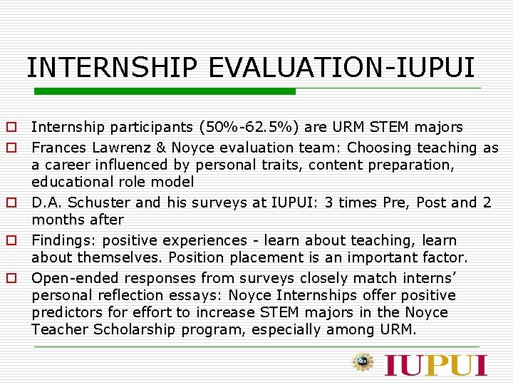 INTERNSHIP EVALUATION-IUPUI o Internship participants (50%-62. 5%) are URM STEM majors o Frances Lawrenz