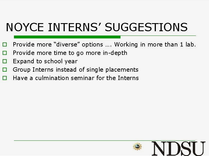 NOYCE INTERNS’ SUGGESTIONS o o o Provide more “diverse” options …. Working in more