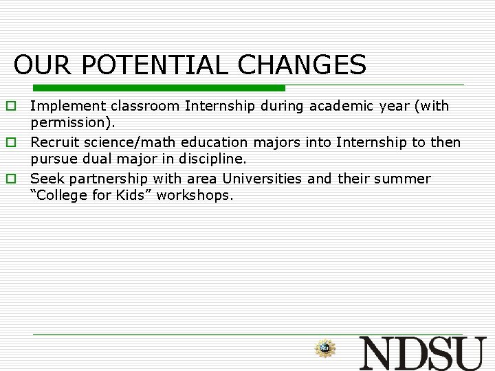 OUR POTENTIAL CHANGES o Implement classroom Internship during academic year (with permission). o Recruit