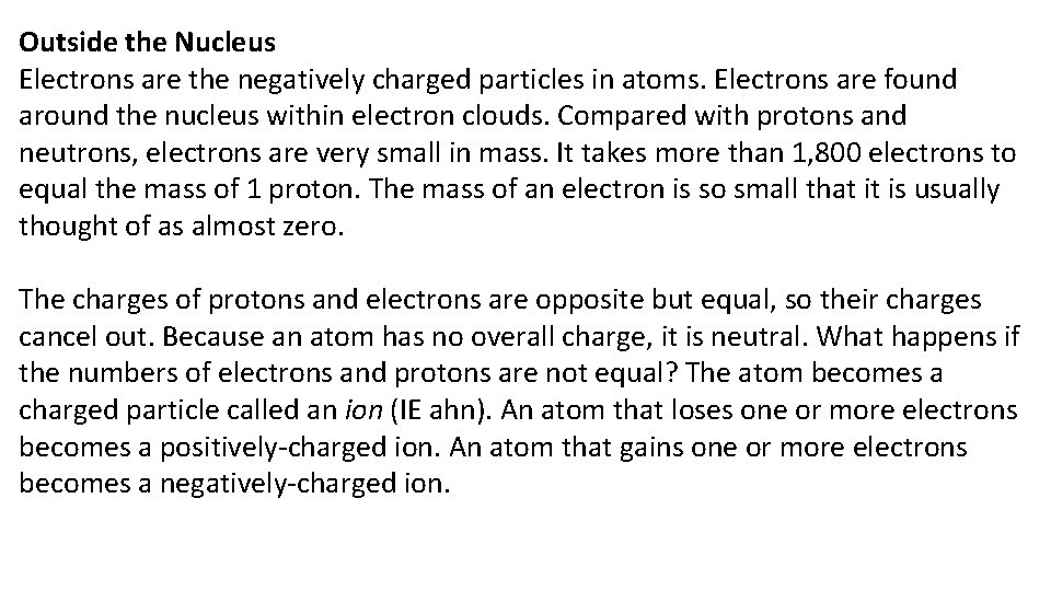 Outside the Nucleus Electrons are the negatively charged particles in atoms. Electrons are found