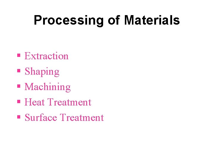Processing of Materials § Extraction § Shaping § Machining § Heat Treatment § Surface Processing of Materials § Extraction § Shaping § Machining § Heat Treatment § Surface