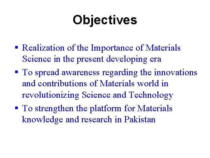 Objectives § Realization of the Importance of Materials Science in the present developing era Objectives § Realization of the Importance of Materials Science in the present developing era