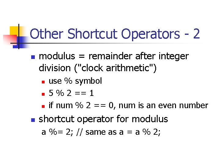 Other Shortcut Operators - 2 n modulus = remainder after integer division ("clock arithmetic")