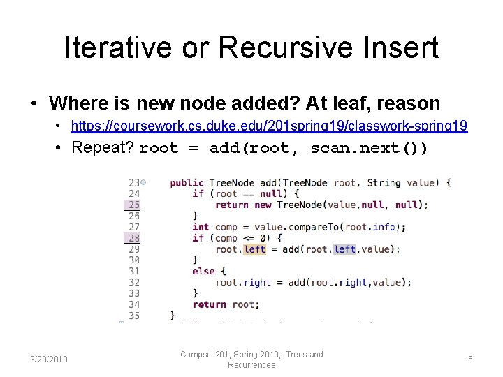 Iterative or Recursive Insert • Where is new node added? At leaf, reason •