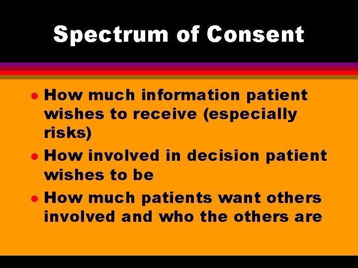 Spectrum of Consent l l l How much information patient wishes to receive (especially