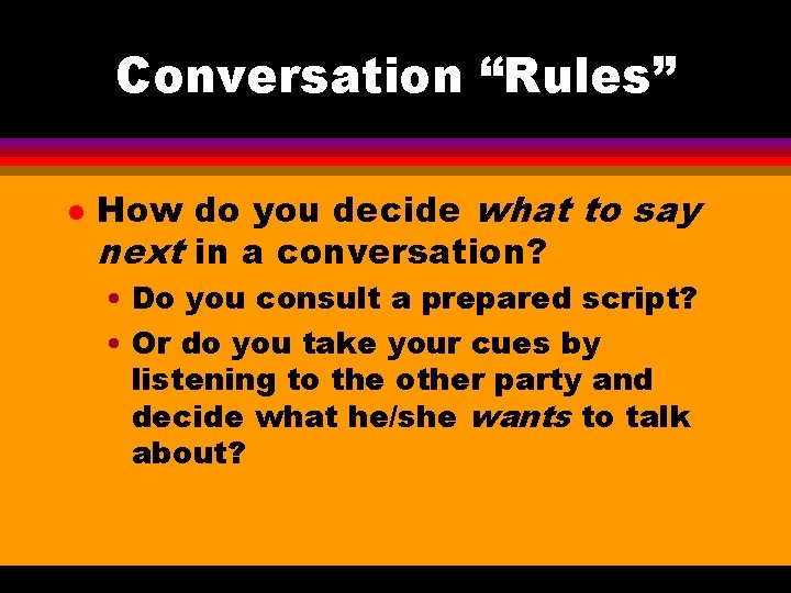 Conversation “Rules” l How do you decide what to say next in a conversation?