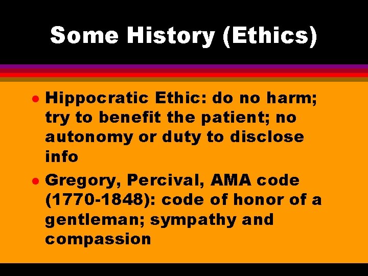 Some History (Ethics) l l Hippocratic Ethic: do no harm; try to benefit the