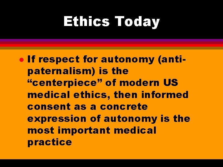 Ethics Today l If respect for autonomy (antipaternalism) is the “centerpiece” of modern US