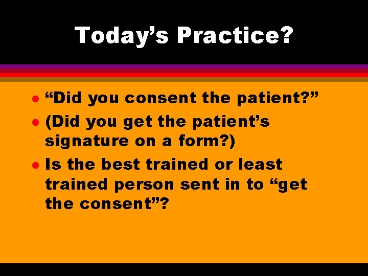 Today’s Practice? l l l “Did you consent the patient? ” (Did you get