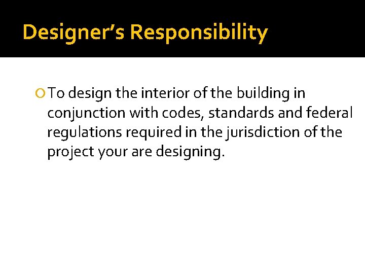 Designer’s Responsibility To design the interior of the building in conjunction with codes, standards