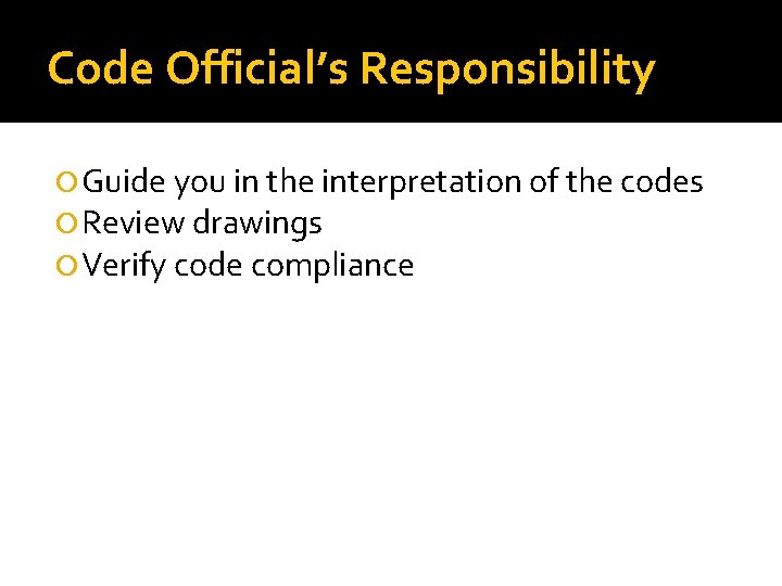 Code Official’s Responsibility Guide you in the interpretation of the codes Review drawings Verify