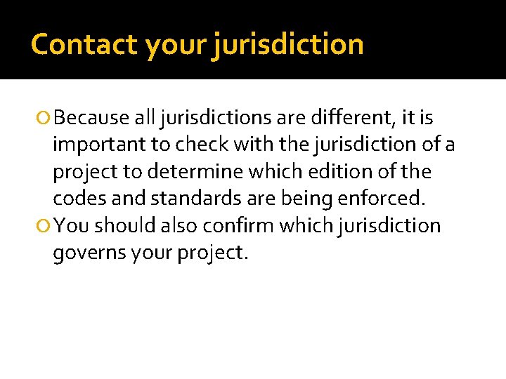 Contact your jurisdiction Because all jurisdictions are different, it is important to check with