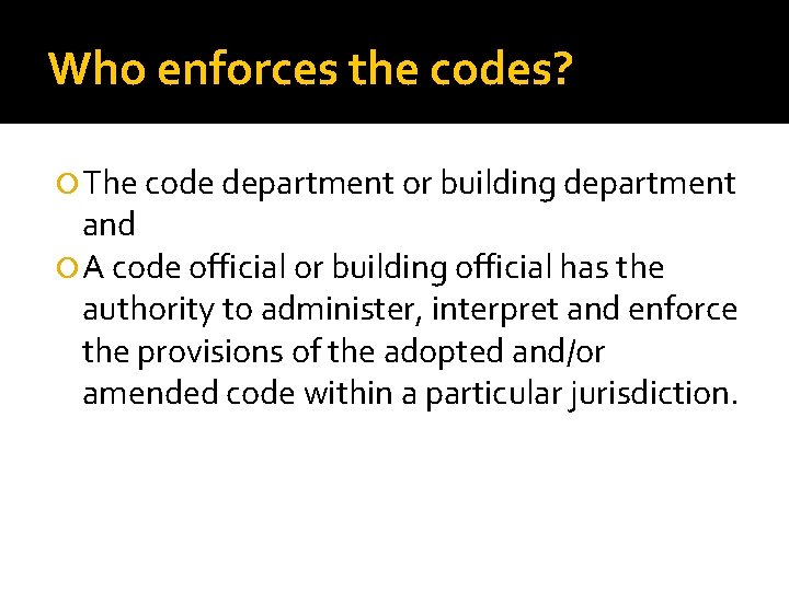 Who enforces the codes? The code department or building department and A code official Who enforces the codes? The code department or building department and A code official