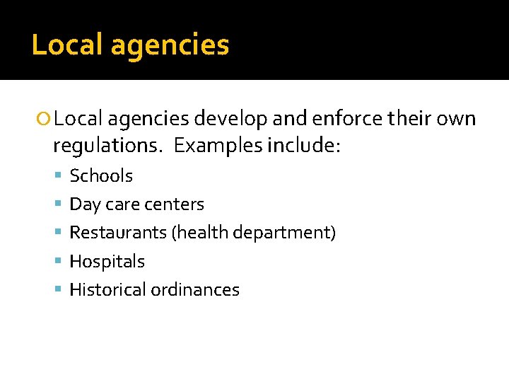 Local agencies develop and enforce their own regulations. Examples include: Schools Day care centers Local agencies develop and enforce their own regulations. Examples include: Schools Day care centers