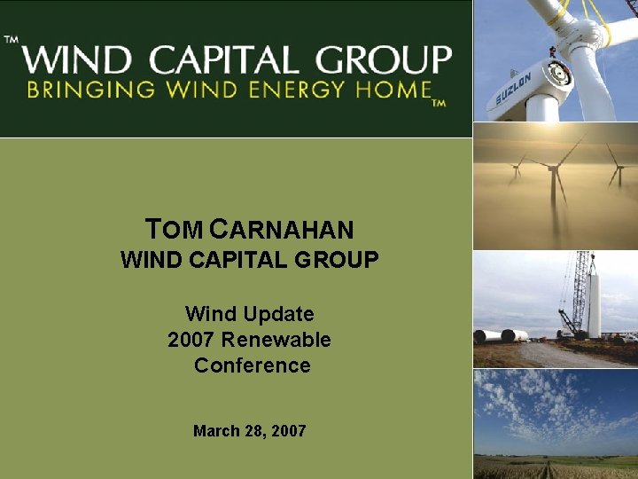 TOM CARNAHAN WIND CAPITAL GROUP Wind Update 2007 Renewable Conference March 28, 2007 Page