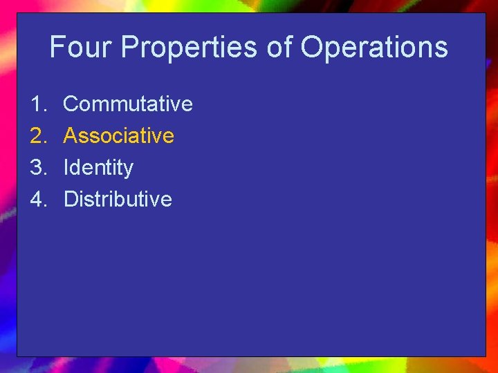 Four Properties of Operations 1. 2. 3. 4. Commutative Associative Identity Distributive 