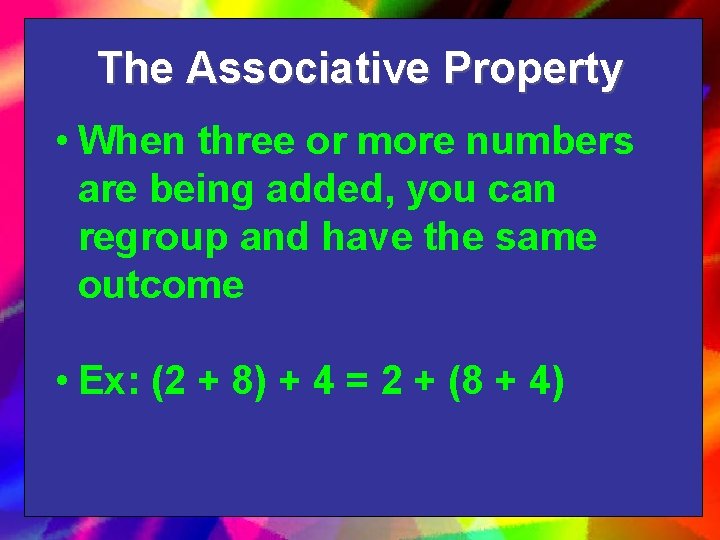 The Associative Property • When three or more numbers are being added, you can