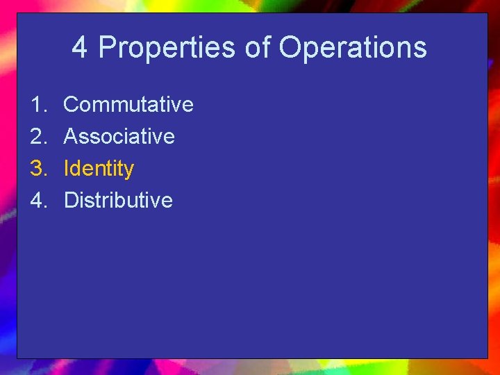 4 Properties of Operations 1. 2. 3. 4. Commutative Associative Identity Distributive 