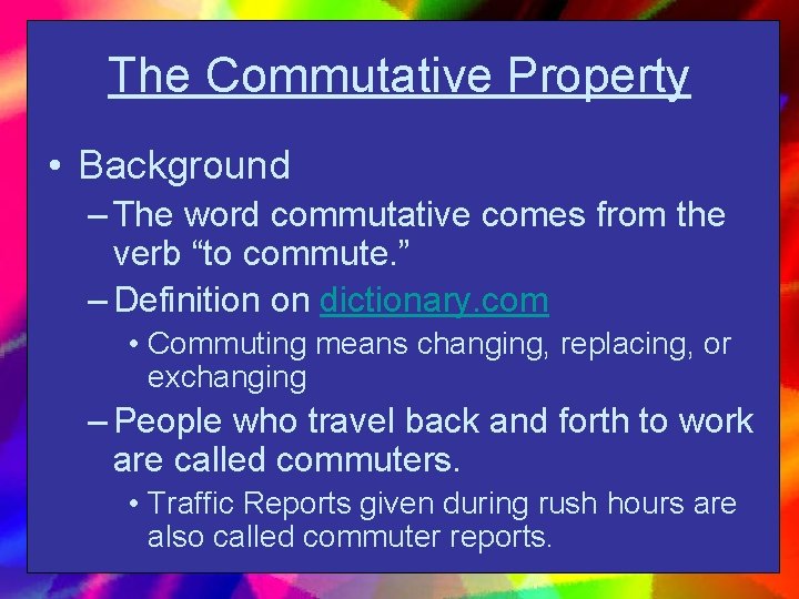 The Commutative Property • Background – The word commutative comes from the verb “to