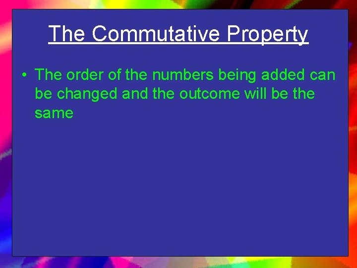 The Commutative Property • The order of the numbers being added can be changed