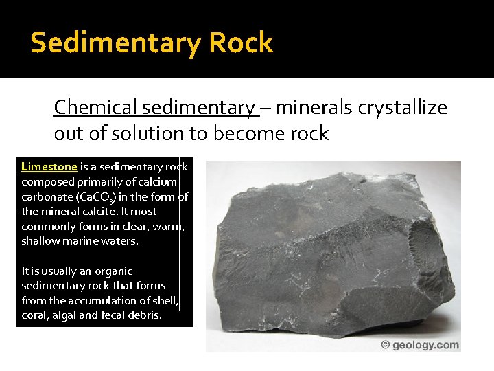 Sedimentary Rock Chemical sedimentary – minerals crystallize out of solution to become rock Limestone