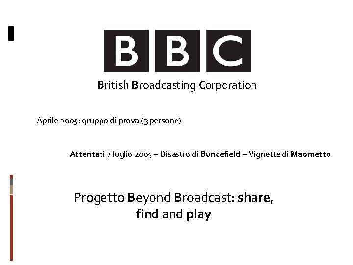 British Broadcasting Corporation Aprile 2005: gruppo di prova (3 persone) Attentati 7 luglio 2005