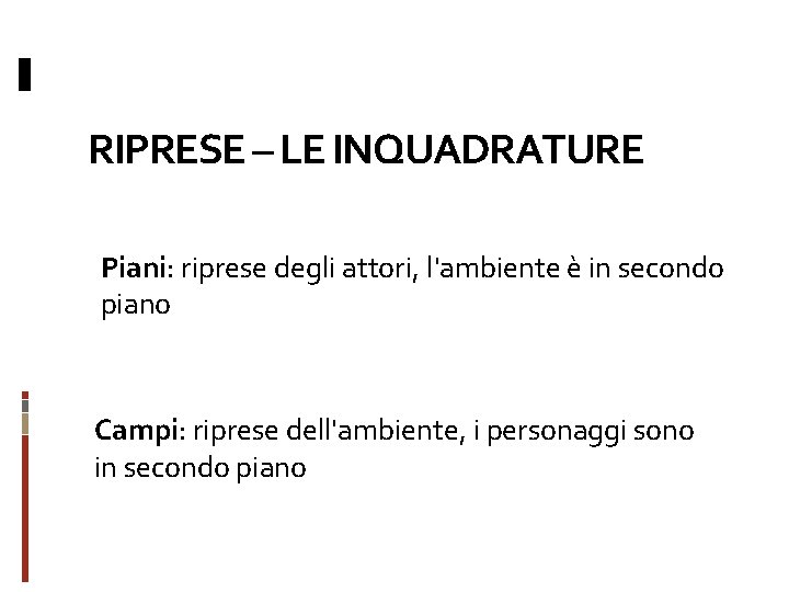 RIPRESE – LE INQUADRATURE Piani: riprese degli attori, l'ambiente è in secondo piano Campi: