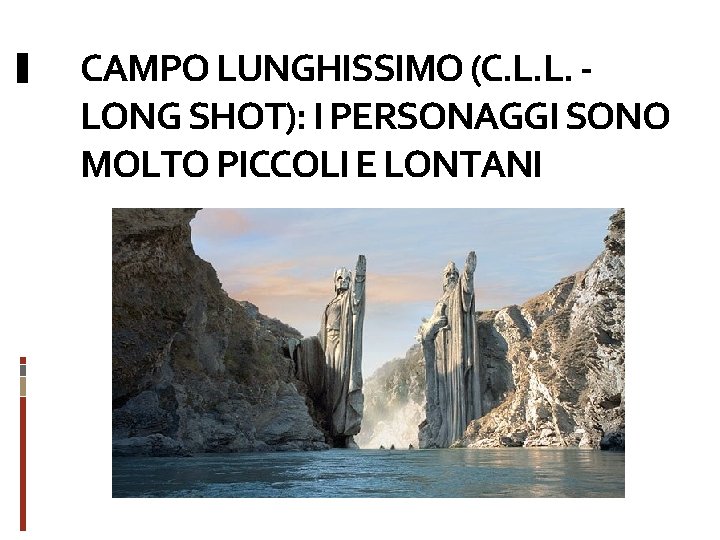 CAMPO LUNGHISSIMO (C. L. L. LONG SHOT): I PERSONAGGI SONO MOLTO PICCOLI E LONTANI