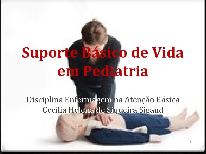 Suporte Básico de Vida em Pediatria Disciplina Enfermagem na Atenção Básica Cecília Helena de