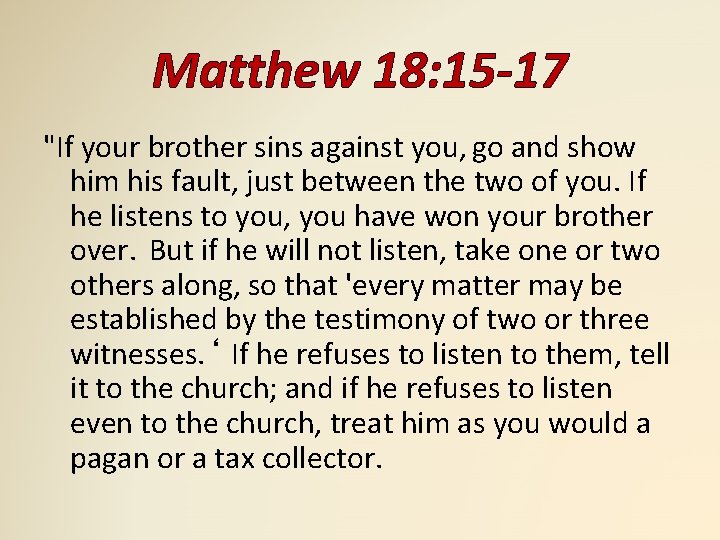 Matthew 18: 15 -17 "If your brother sins against you, go and show him