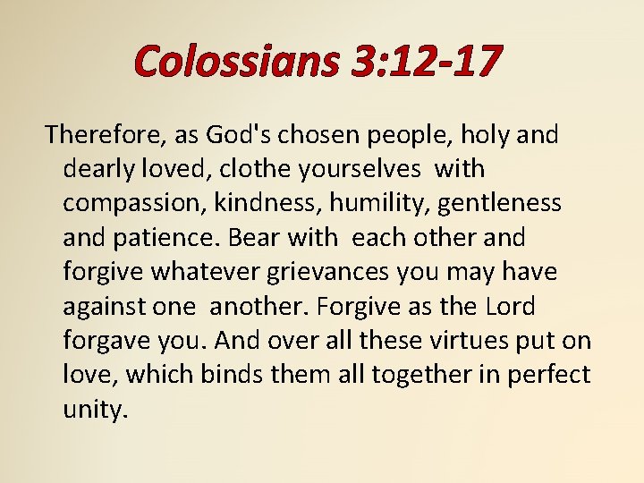 Colossians 3: 12 -17 Therefore, as God's chosen people, holy and dearly loved, clothe
