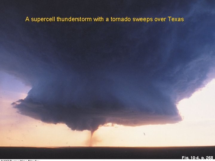 A supercell thunderstorm with a tornado sweeps over Texas Fig. 10 -4, p. 268 A supercell thunderstorm with a tornado sweeps over Texas Fig. 10 -4, p. 268