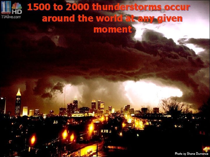 1500 to 2000 thunderstorms occur Thunderstorm Frequency around the world at any given moment 1500 to 2000 thunderstorms occur Thunderstorm Frequency around the world at any given moment