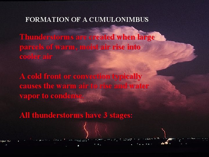 FORMATION OF A CUMULONIMBUS Thunderstorms are created when large parcels of warm, moist air FORMATION OF A CUMULONIMBUS Thunderstorms are created when large parcels of warm, moist air