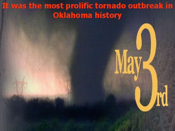 It was the most prolific tornado outbreak in Oklahoma history It was the most prolific tornado outbreak in Oklahoma history