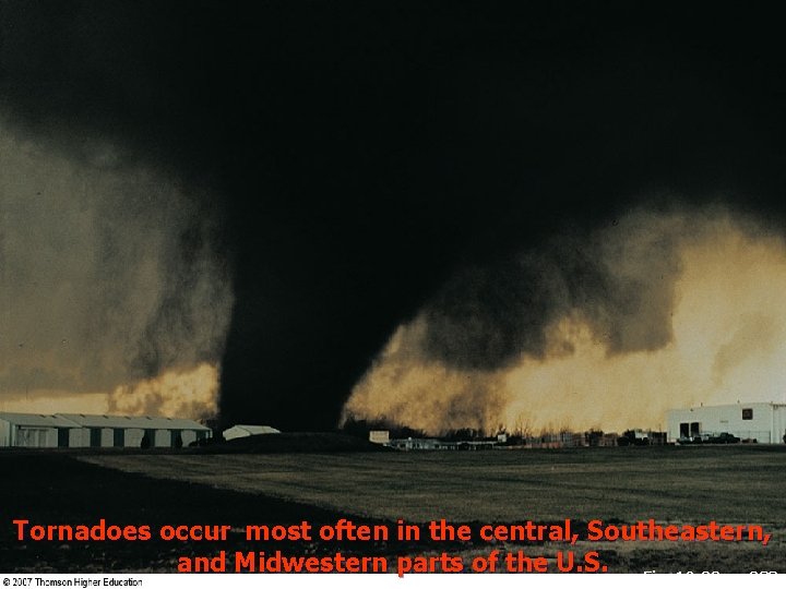 Tornadoes occur most often in the central, Southeastern, and Midwestern parts of the U. Tornadoes occur most often in the central, Southeastern, and Midwestern parts of the U.