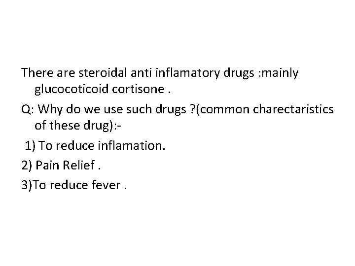 There are steroidal anti inflamatory drugs : mainly glucocoticoid cortisone. Q: Why do we