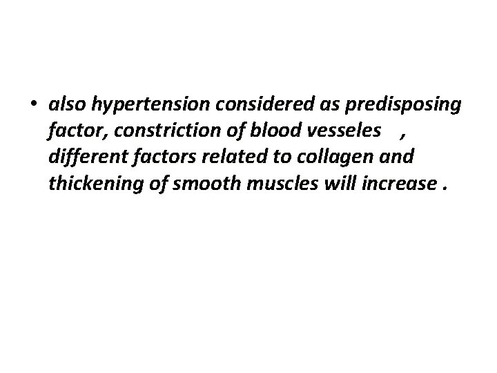  • also hypertension considered as predisposing factor, constriction of blood vesseles , different