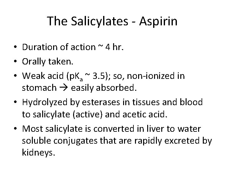 The Salicylates - Aspirin • Duration of action ~ 4 hr. • Orally taken.