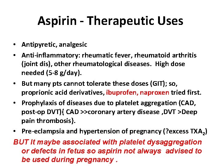 Aspirin - Therapeutic Uses • Antipyretic, analgesic • Anti-inflammatory: rheumatic fever, rheumatoid arthritis (joint