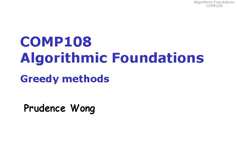 Algorithmic Foundations COMP 108 Algorithmic Foundations Greedy methods Prudence Wong 