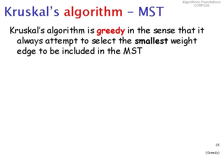 Kruskal’s algorithm - MST Algorithmic Foundations COMP 108 Kruskal’s algorithm is greedy in the