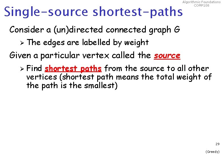 Algorithmic Foundations COMP 108 Single-source shortest-paths Consider a (un)directed connected graph G Ø The