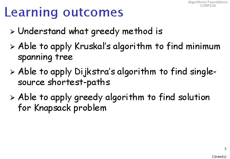 Learning outcomes Algorithmic Foundations COMP 108 Ø Understand what greedy method is Ø Able