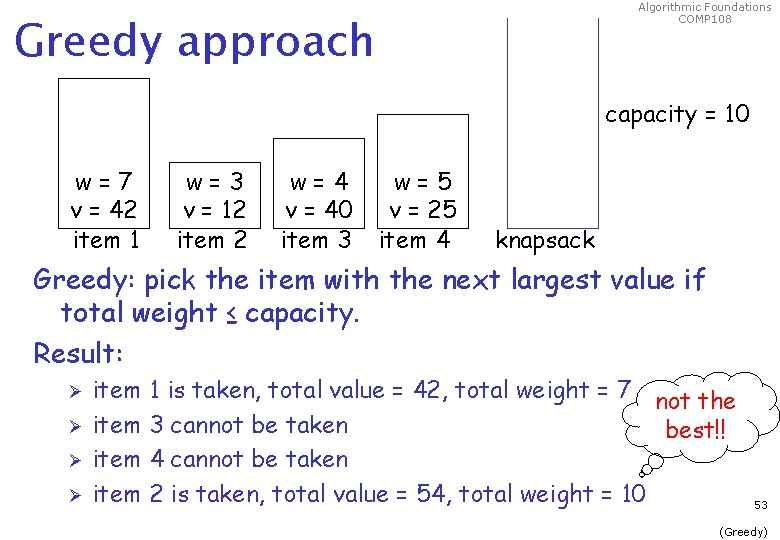 Algorithmic Foundations COMP 108 Greedy approach capacity = 10 w=7 v = 42 item